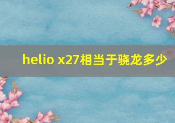 helio x27相当于骁龙多少